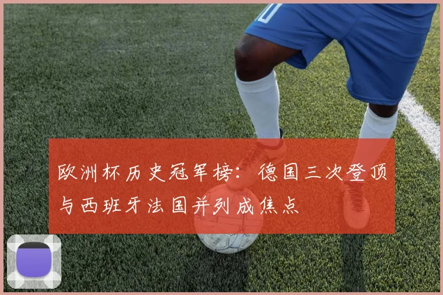 欧洲杯历史冠军榜：德国三次登顶与西班牙法国并列成焦点