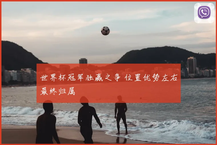 世界杯冠军独赢之争 位置优势左右最终归属