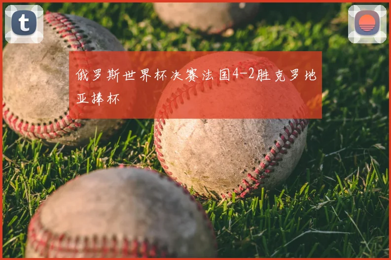 俄罗斯世界杯决赛法国4-2胜克罗地亚捧杯