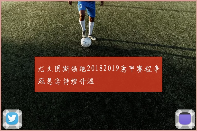 尤文图斯领跑20182019意甲赛程争冠悬念持续升温
