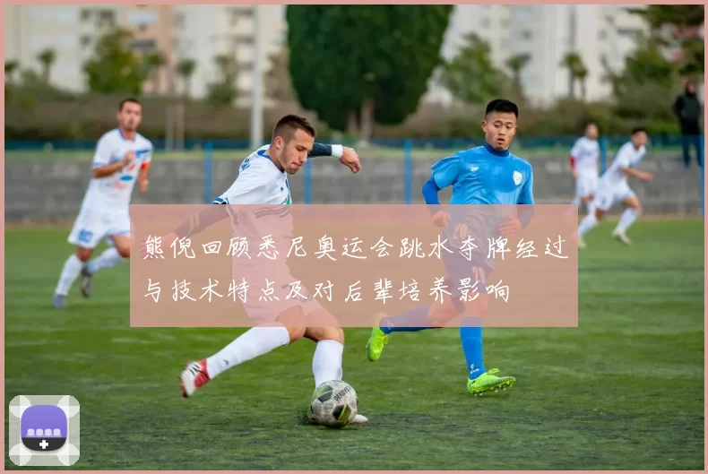 熊倪回顾悉尼奥运会跳水夺牌经过与技术特点及对后辈培养影响