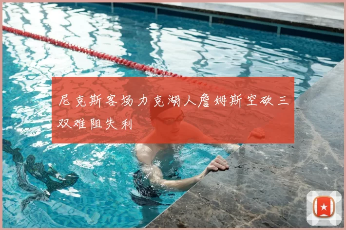 尼克斯客场力克湖人詹姆斯空砍三双难阻失利