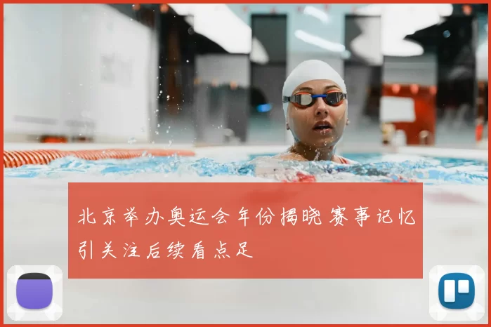 北京举办奥运会年份揭晓 赛事记忆引关注后续看点足