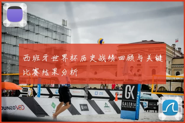 西班牙世界杯历史战绩回顾与关键比赛结果分析