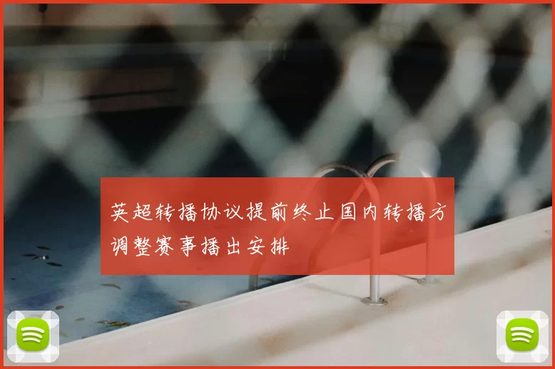 英超转播协议提前终止国内转播方调整赛事播出安排