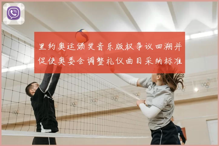 里约奥运颁奖音乐版权争议回溯并促使奥委会调整礼仪曲目采纳标准
